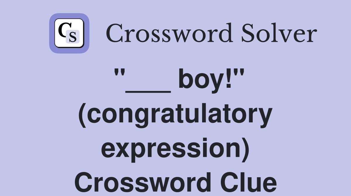 "___ boy!" (congratulatory expression) Crossword Clue