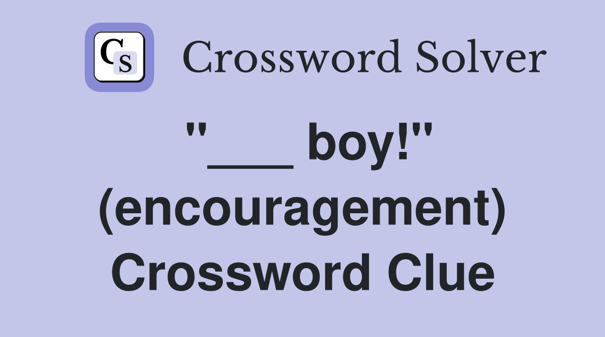 "___ boy!" (encouragement) Crossword Clue