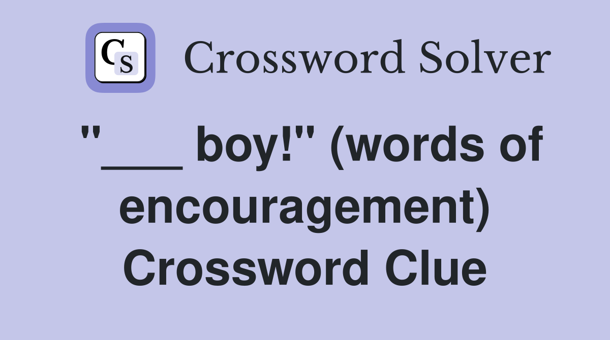 "___ boy!" (words of encouragement) Crossword Clue