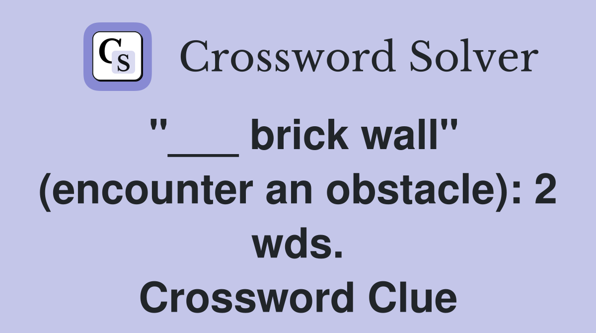 "___ brick wall" (encounter an obstacle): 2 wds. Crossword Clue