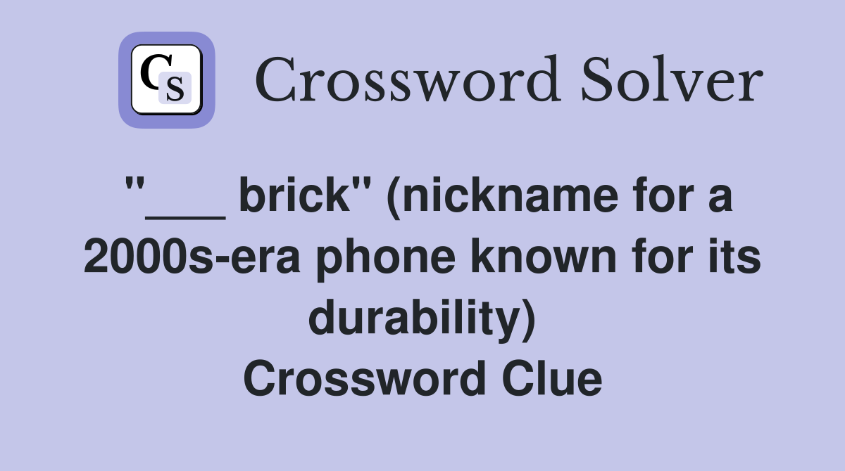 "___ brick" (nickname for a 2000s-era phone known for its durability) Crossword Clue