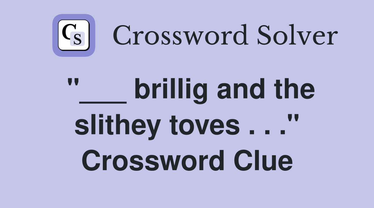"___ brillig and the slithey toves . . ." Crossword Clue