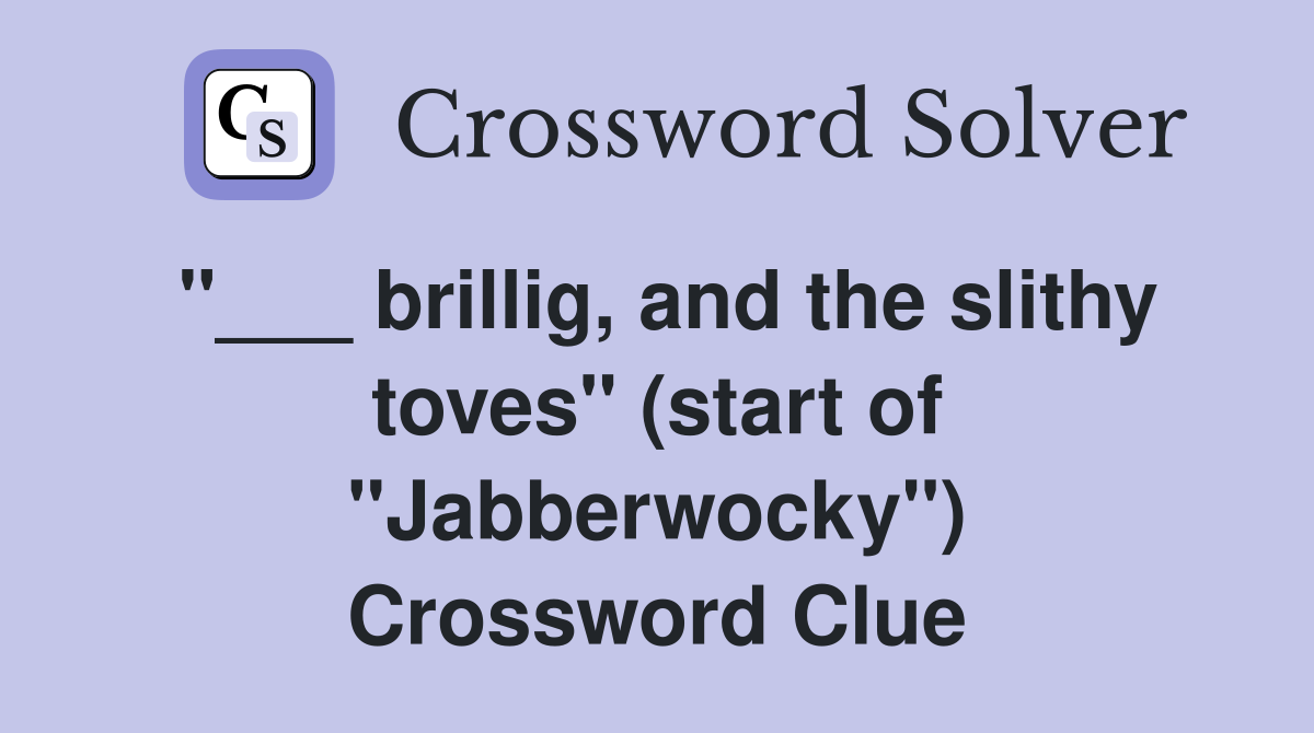 "___ brillig, and the slithy toves" (start of "Jabberwocky") Crossword Clue