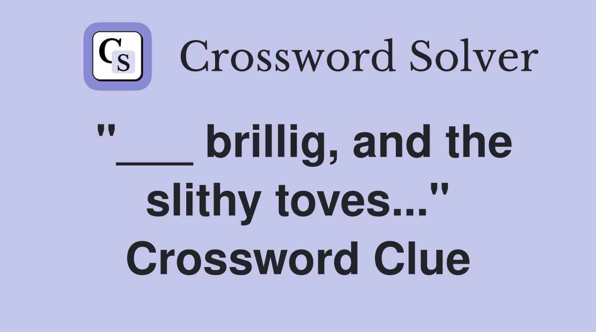 "___ brillig, and the slithy toves..." Crossword Clue