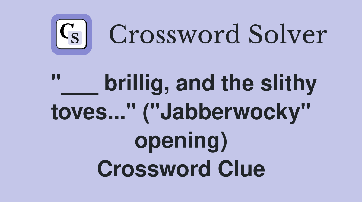 "___ brillig, and the slithy toves..." ("Jabberwocky" opening) Crossword Clue