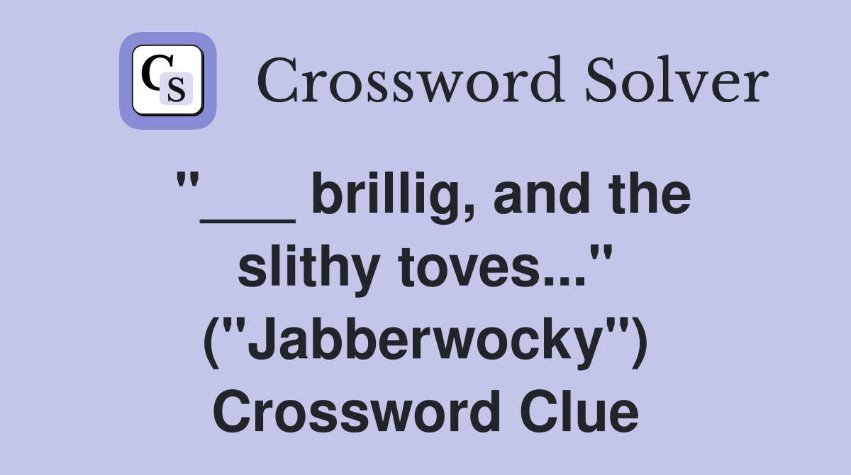 "___ brillig, and the slithy toves..." ("Jabberwocky") Crossword Clue