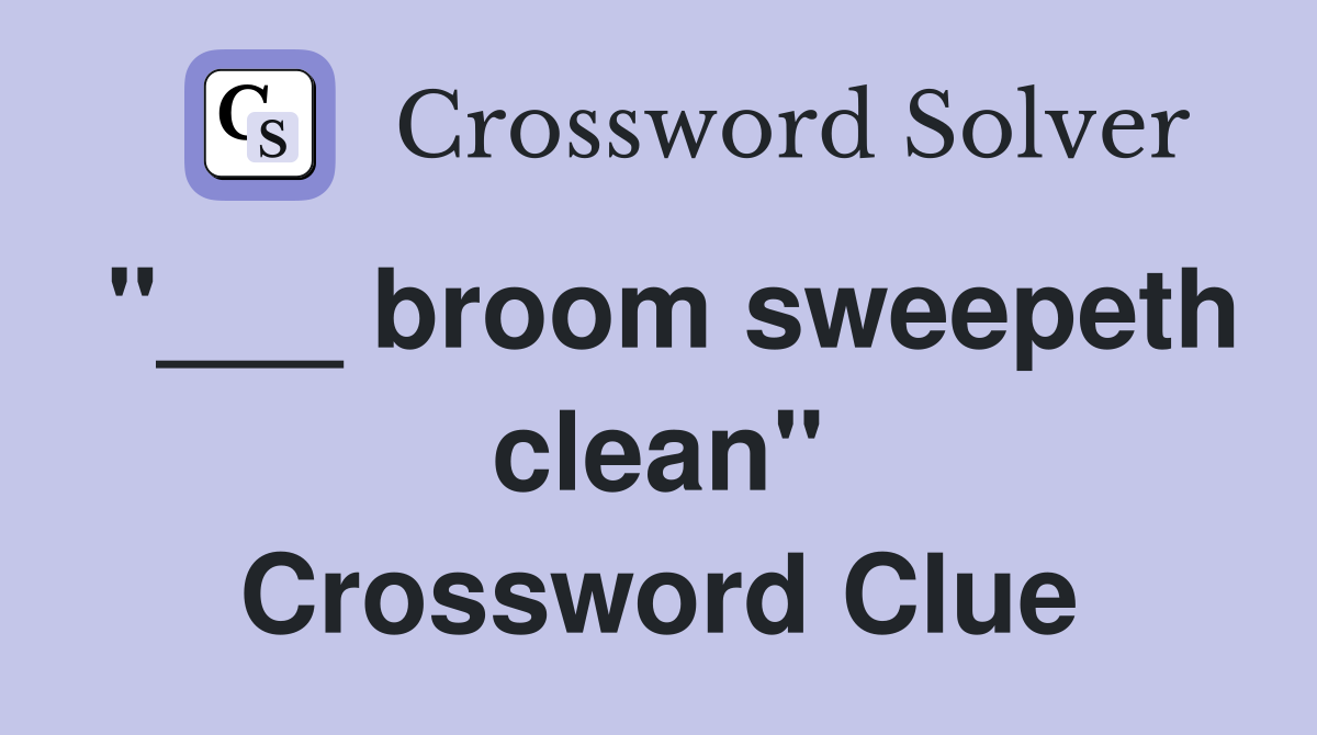 "___ broom sweepeth clean" Crossword Clue
