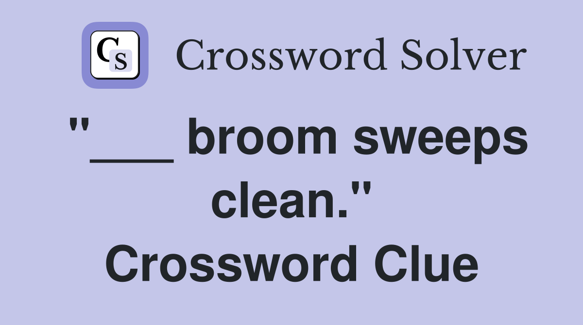 "___ broom sweeps clean." Crossword Clue