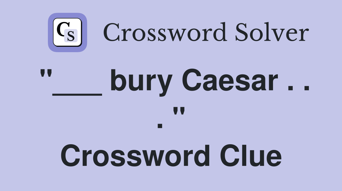 "___ bury Caesar . . . " Crossword Clue