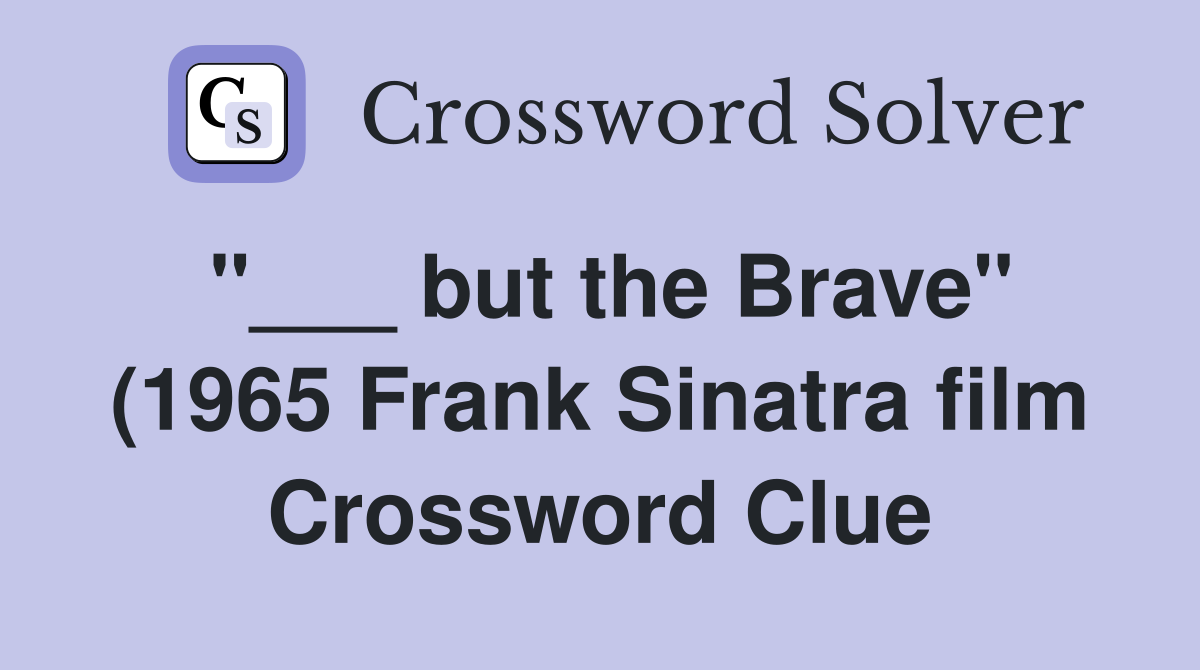 but the Brave quot (1965 Frank Sinatra film) Crossword Clue Answers but the Brave quot (1965 Frank Sinatra film) Crossword Clue Answers
