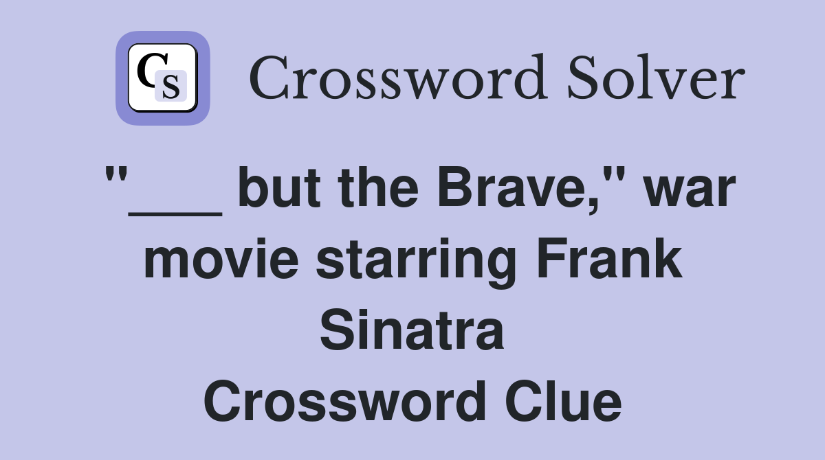 "___ but the Brave," war movie starring Frank Sinatra Crossword Clue