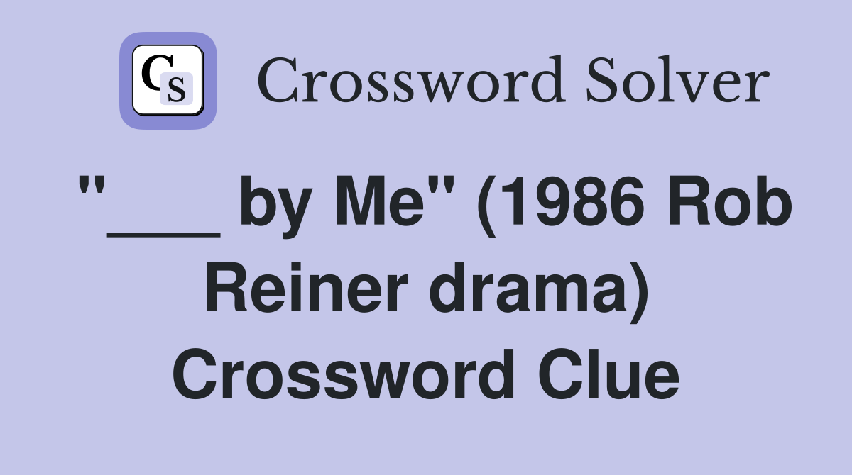 "___ by Me" (1986 Rob Reiner drama) Crossword Clue