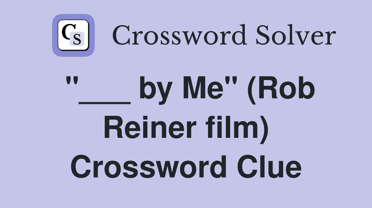 "___ by Me" (Rob Reiner film) Crossword Clue