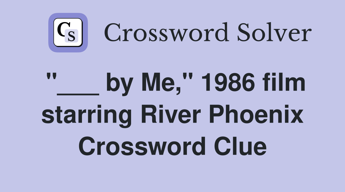 "___ by Me," 1986 film starring River Phoenix Crossword Clue