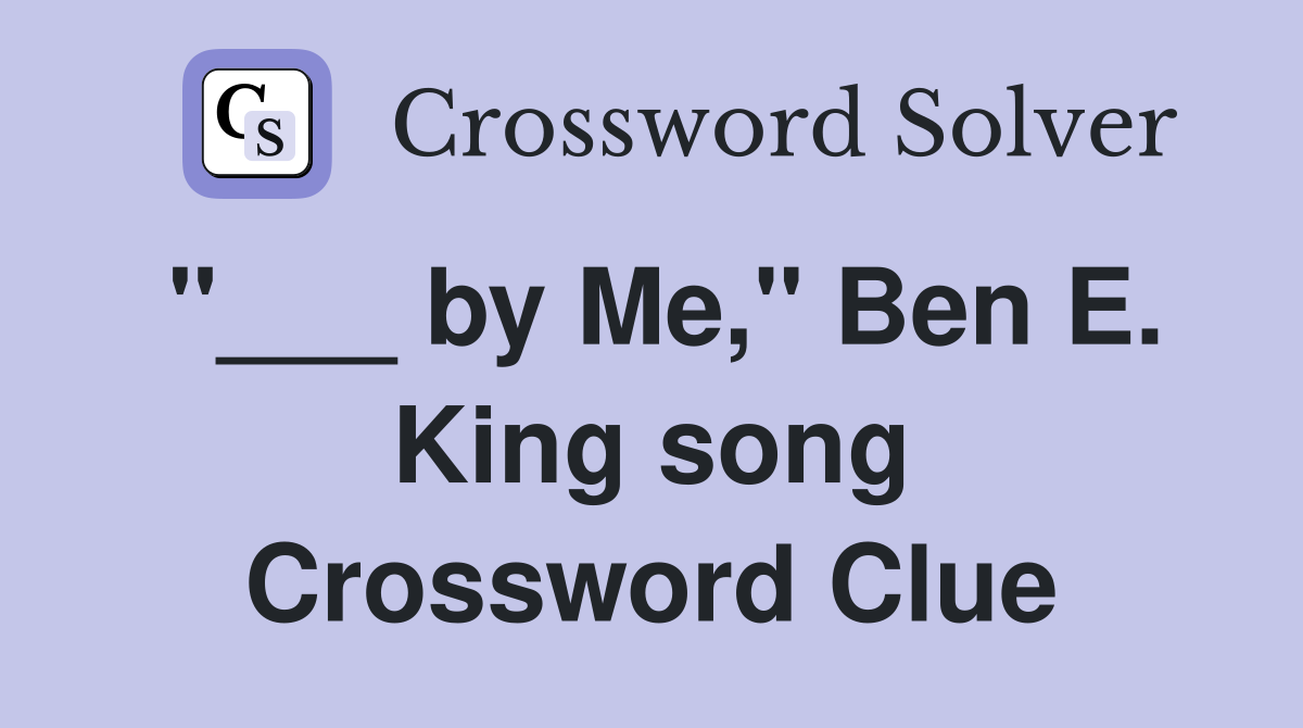 "___ by Me," Ben E. King song Crossword Clue