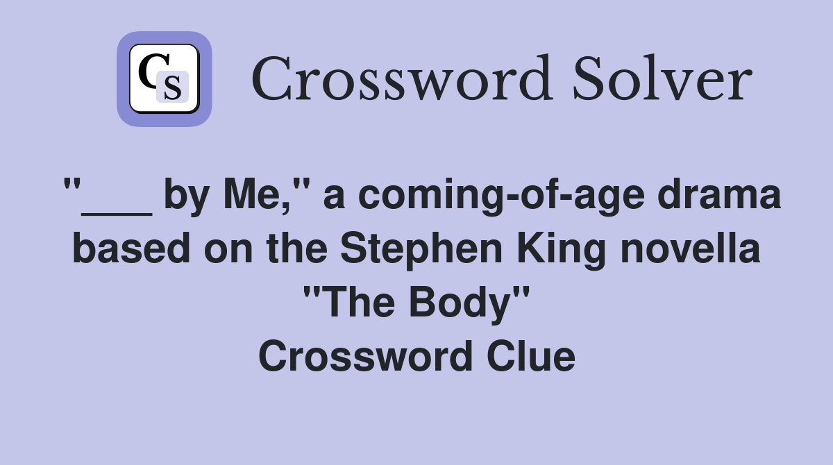 "___ by Me," a coming-of-age drama based on the Stephen King novella "The Body" Crossword Clue