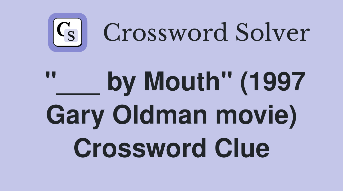"___ by Mouth" (1997 Gary Oldman movie) Crossword Clue