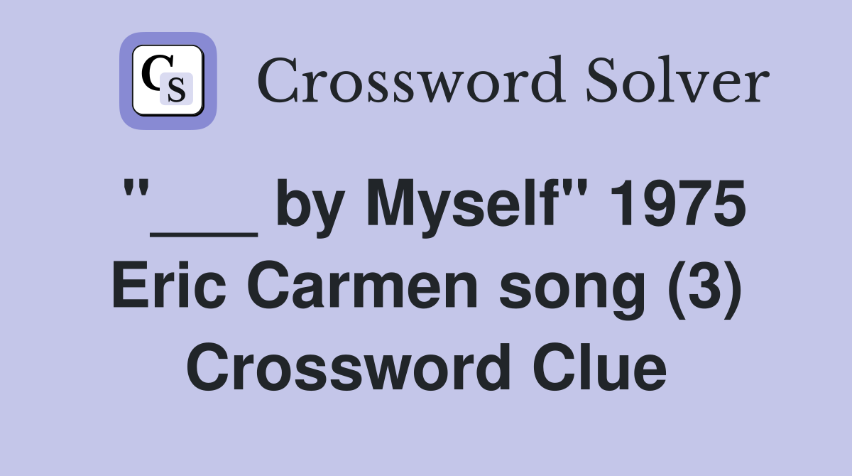 "___ by Myself" 1975 Eric Carmen song (3) Crossword Clue