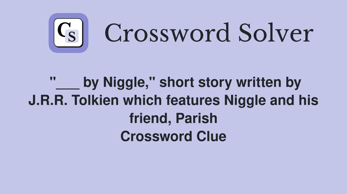 "___ by Niggle," short story written by J.R.R. Tolkien which features Niggle and his friend, Parish Crossword Clue