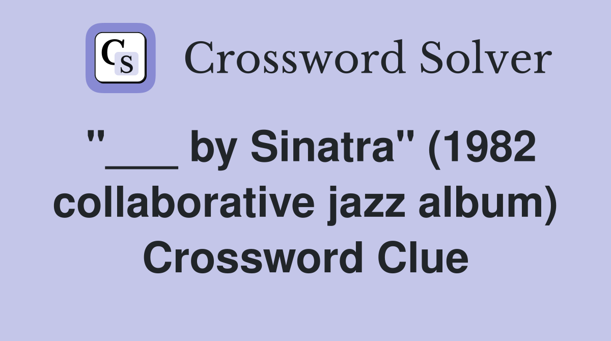 "___ by Sinatra" (1982 collaborative jazz album) Crossword Clue