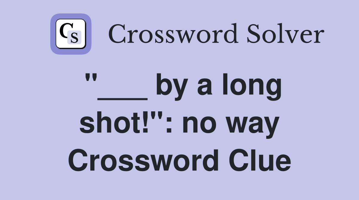 "___ by a long shot!": no way Crossword Clue