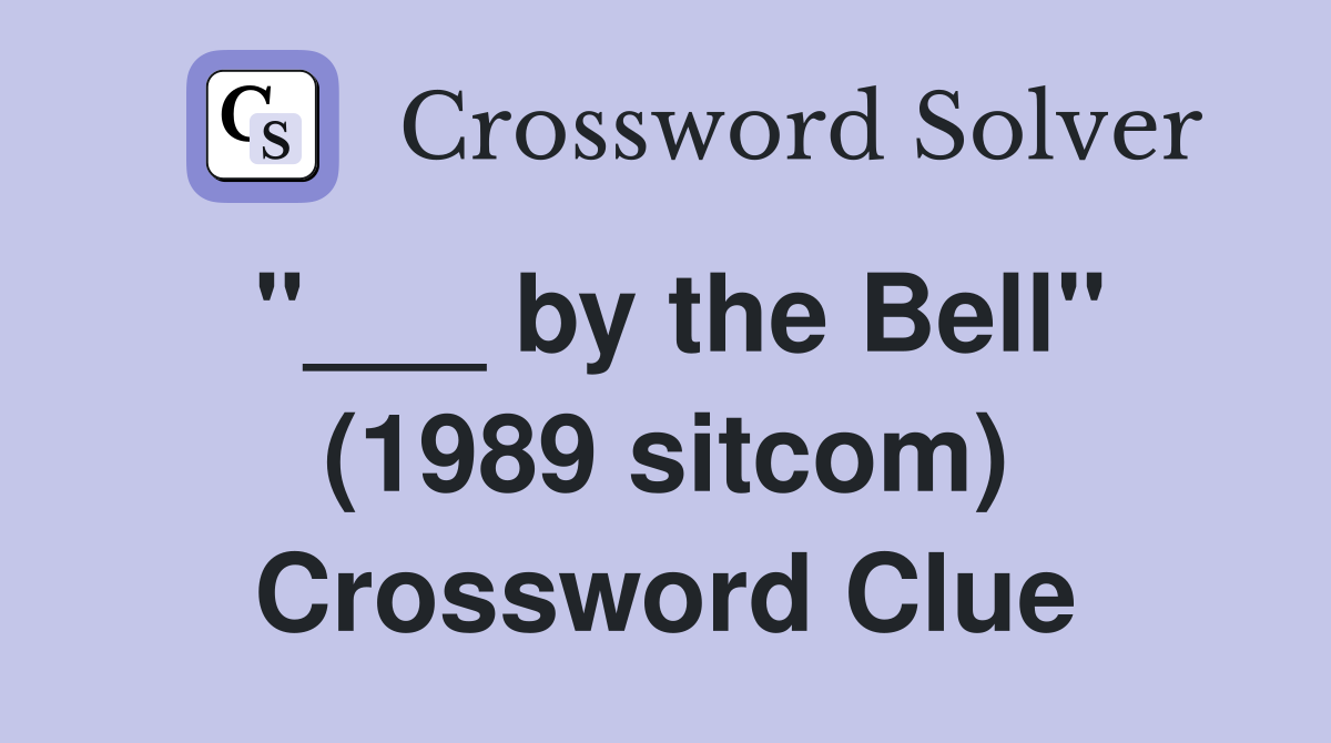"___ by the Bell" (1989 sitcom) Crossword Clue