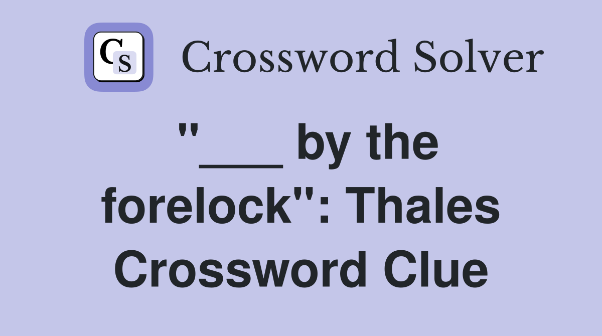 "___ by the forelock": Thales Crossword Clue