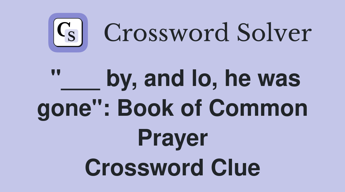 "___ by, and lo, he was gone": Book of Common Prayer Crossword Clue