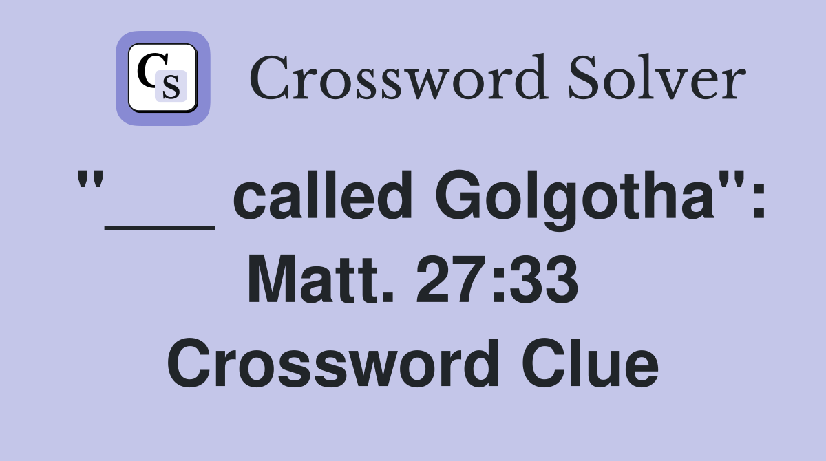 "___ called Golgotha": Matt. 27:33 Crossword Clue