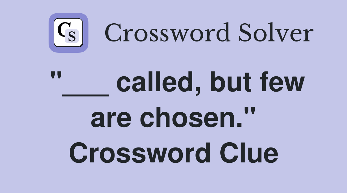 "___ called, but few are chosen." Crossword Clue