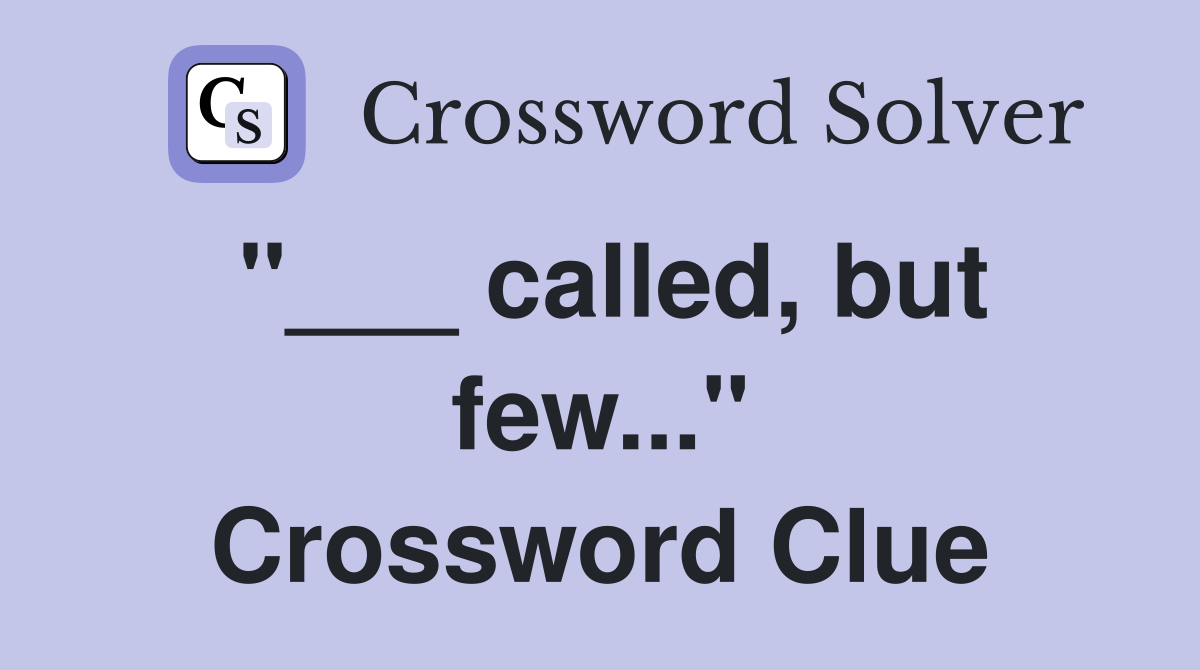 "___ called, but few..." Crossword Clue