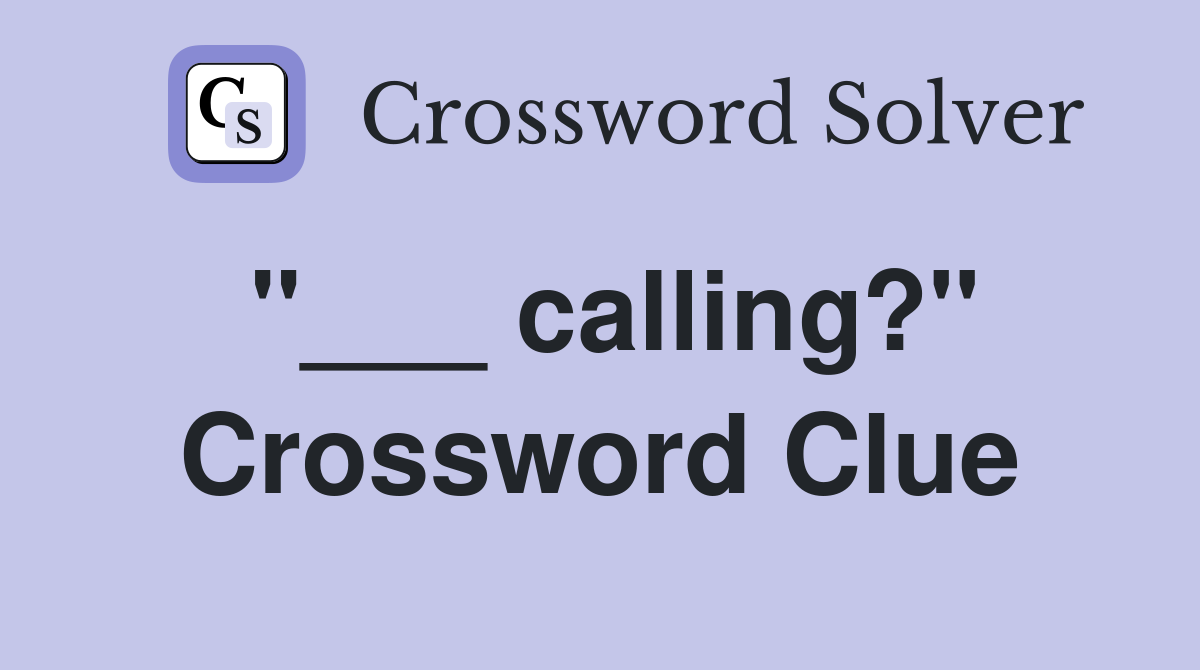 "___ calling?" Crossword Clue