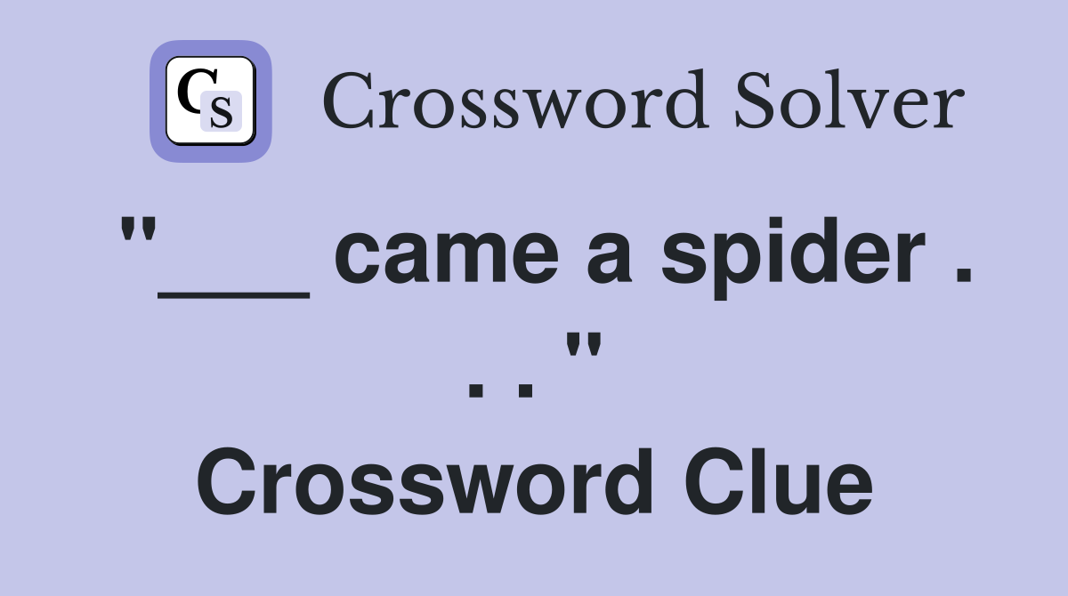 "___ came a spider . . . " Crossword Clue