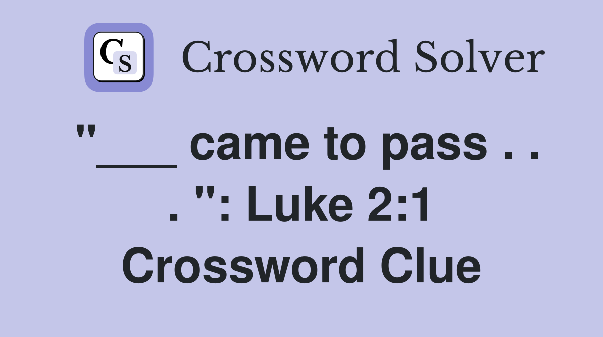"___ came to pass . . . ": Luke 2:1 Crossword Clue