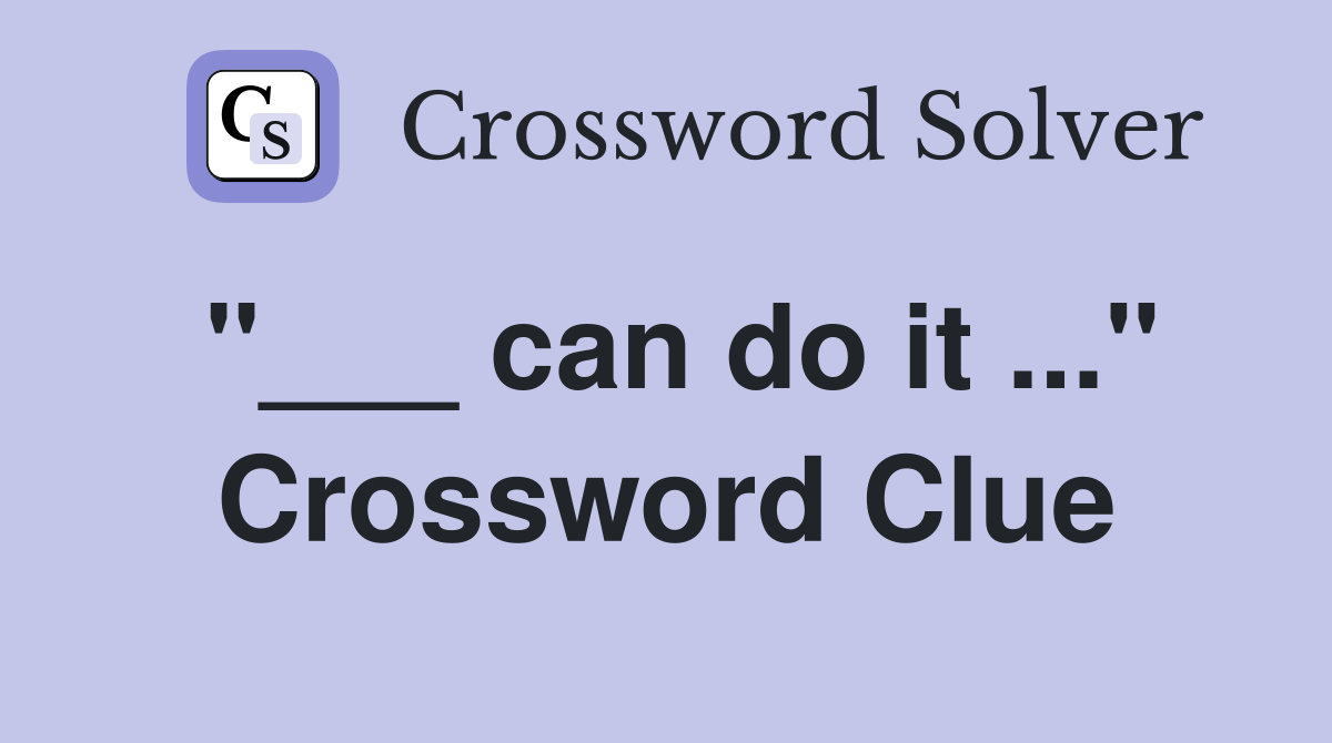 "___ can do it ..." Crossword Clue