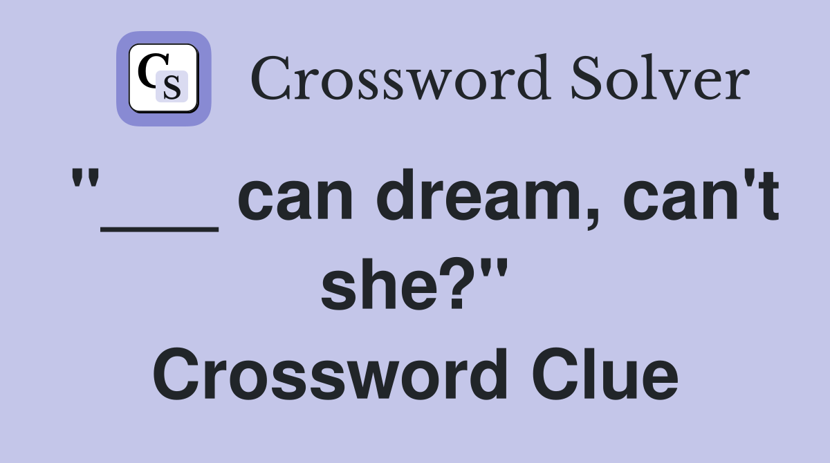 "___ can dream, can't she?" Crossword Clue