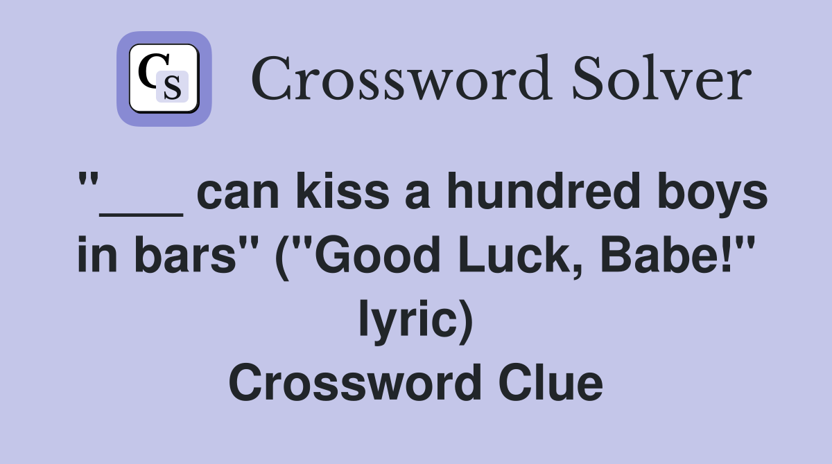 "___ can kiss a hundred boys in bars" ("Good Luck, Babe!" lyric) Crossword Clue