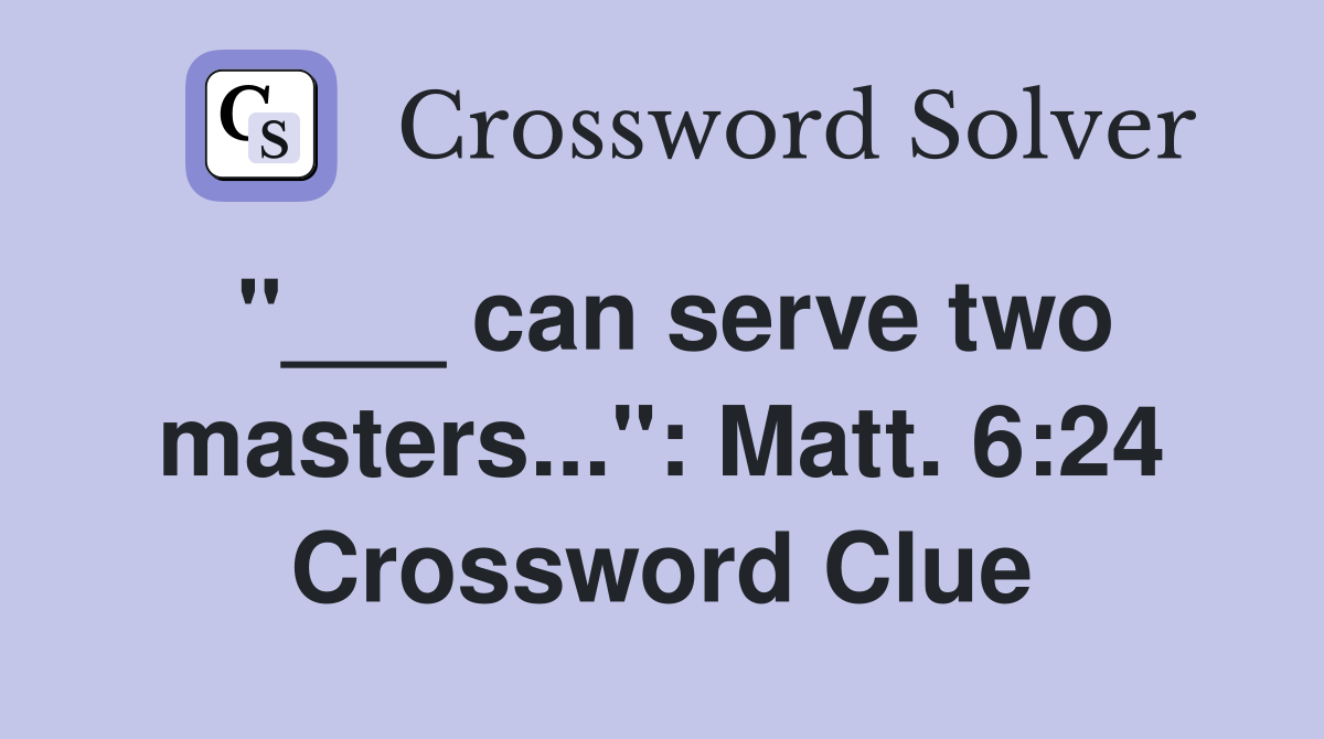 "___ can serve two masters...": Matt. 6:24 Crossword Clue