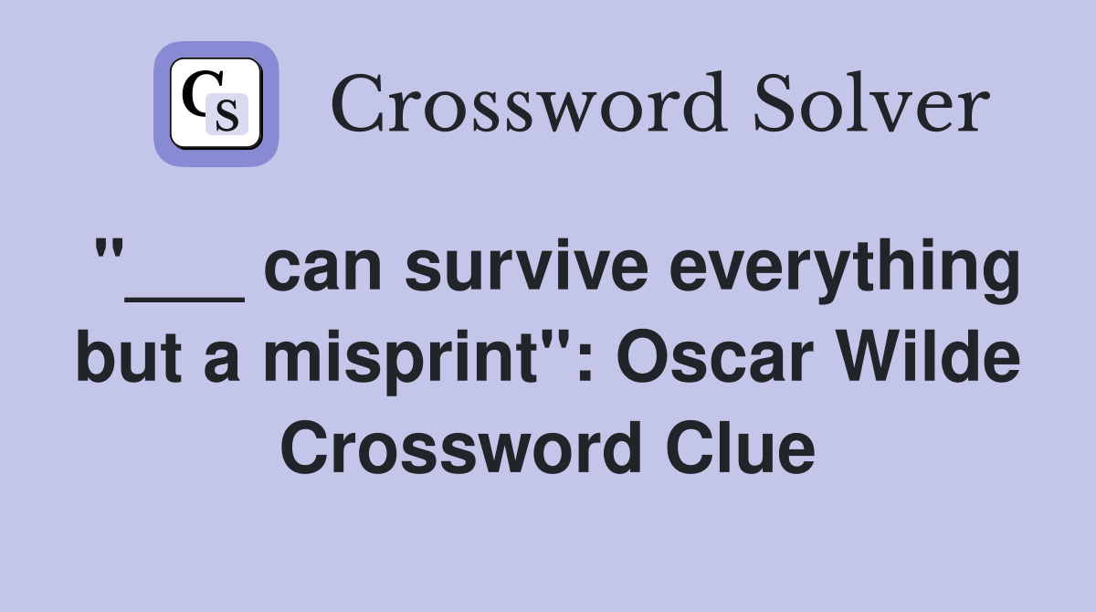 "___ can survive everything but a misprint": Oscar Wilde Crossword Clue