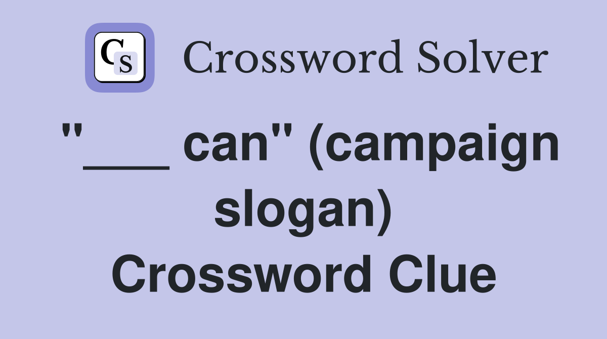 "___ can" (campaign slogan) Crossword Clue