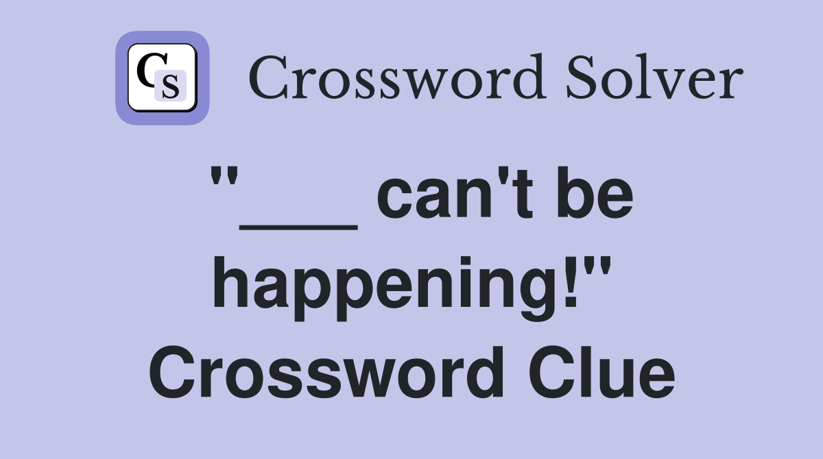 "___ can't be happening!" Crossword Clue