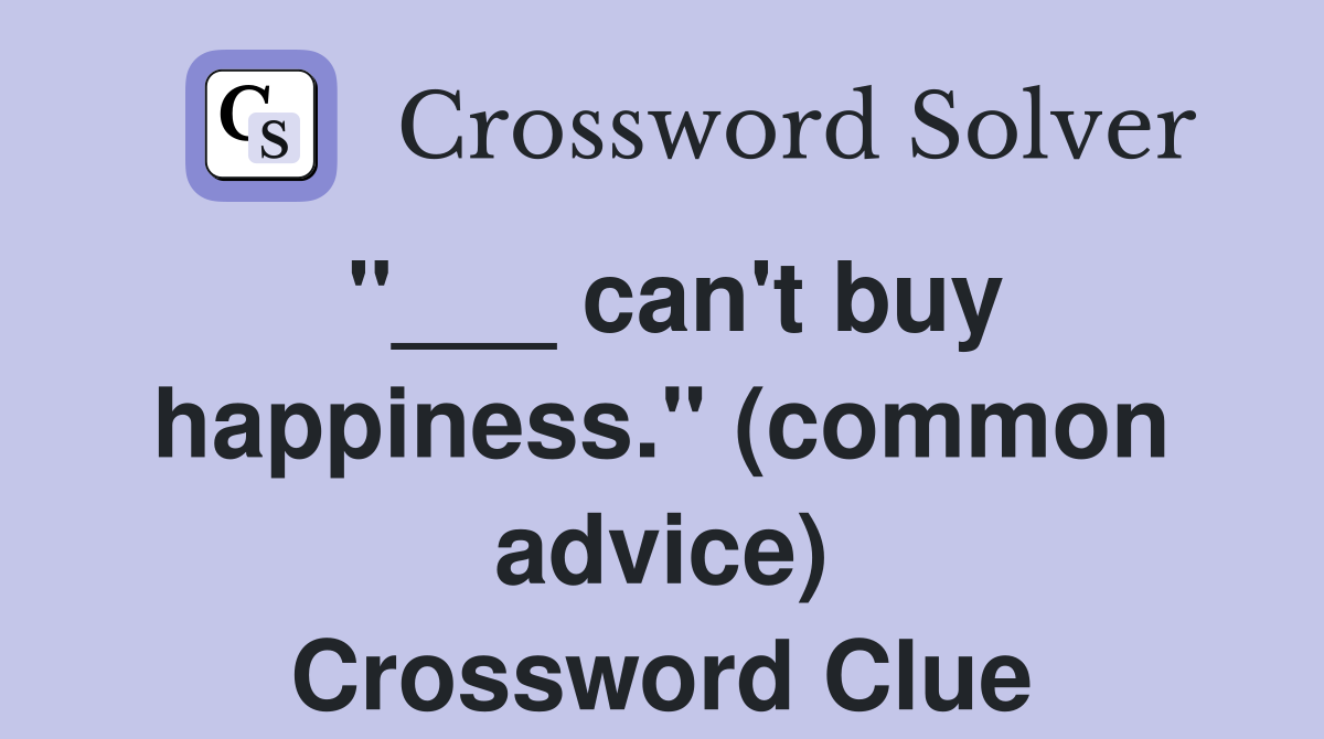 "___ can't buy happiness." (common advice) Crossword Clue