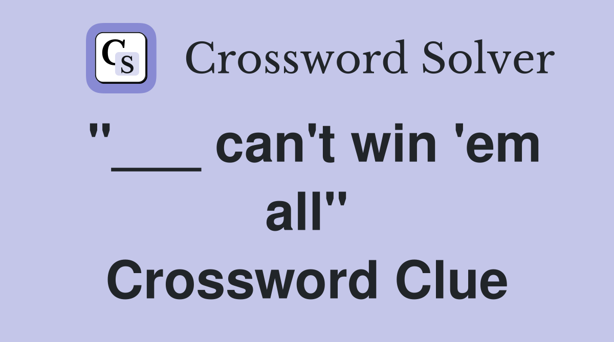 "___ can't win 'em all" Crossword Clue