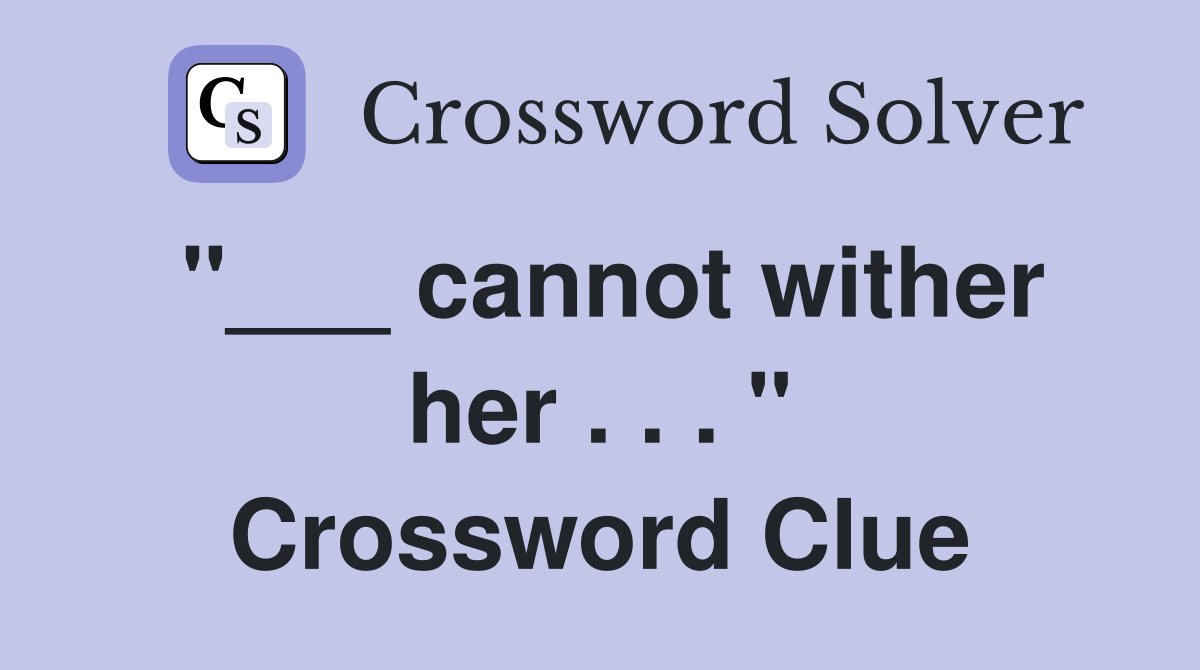"___ cannot wither her . . . " Crossword Clue