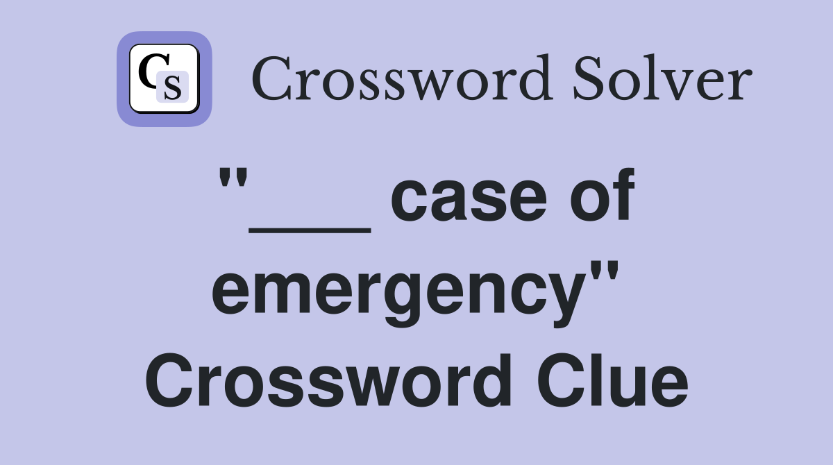 "___ case of emergency" Crossword Clue