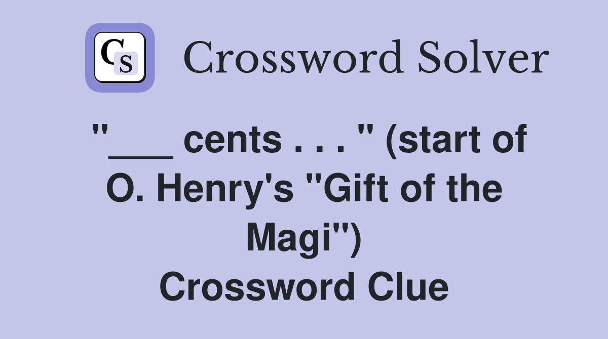 "___ cents . . . " (start of O. Henry's "Gift of the Magi") Crossword Clue