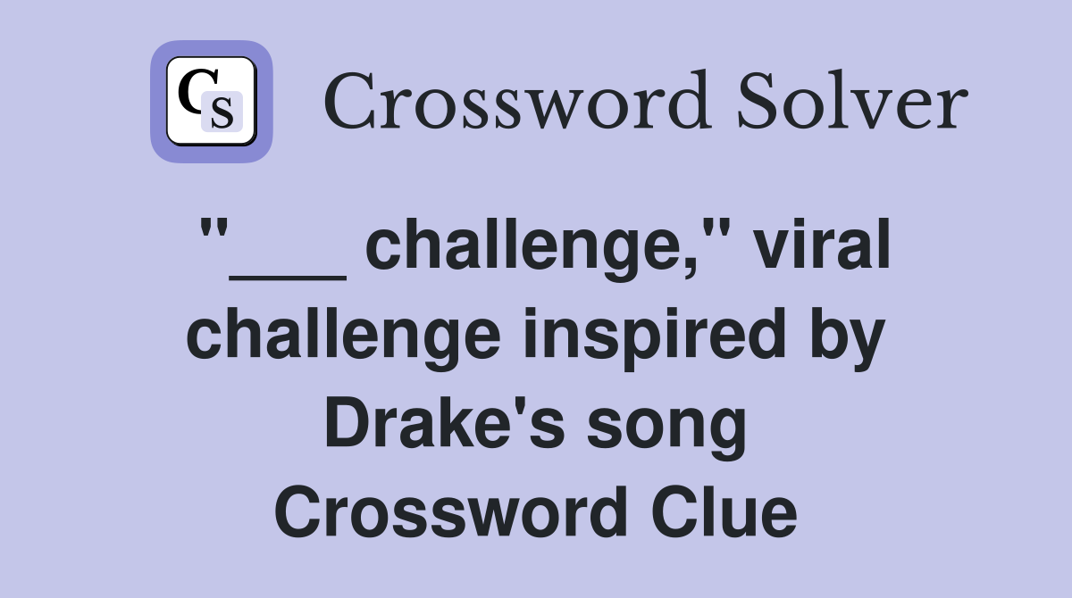 "___ challenge," viral challenge inspired by Drake's song Crossword Clue