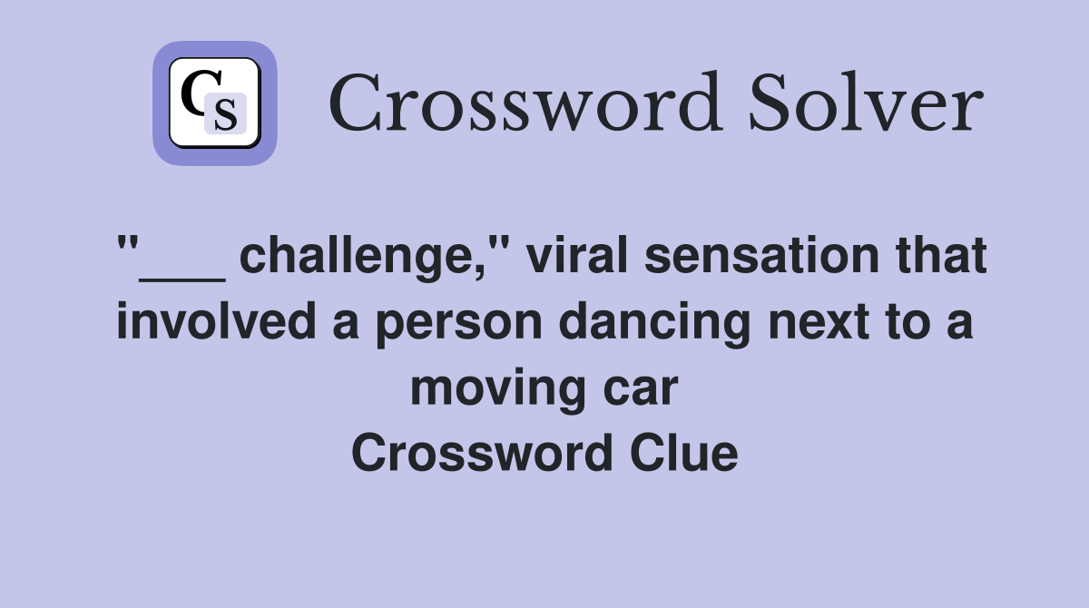"___ challenge," viral sensation that involved a person dancing next to a moving car Crossword Clue