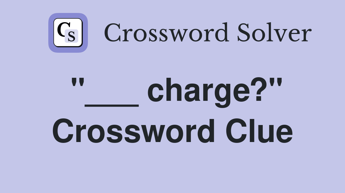"___ charge?" Crossword Clue