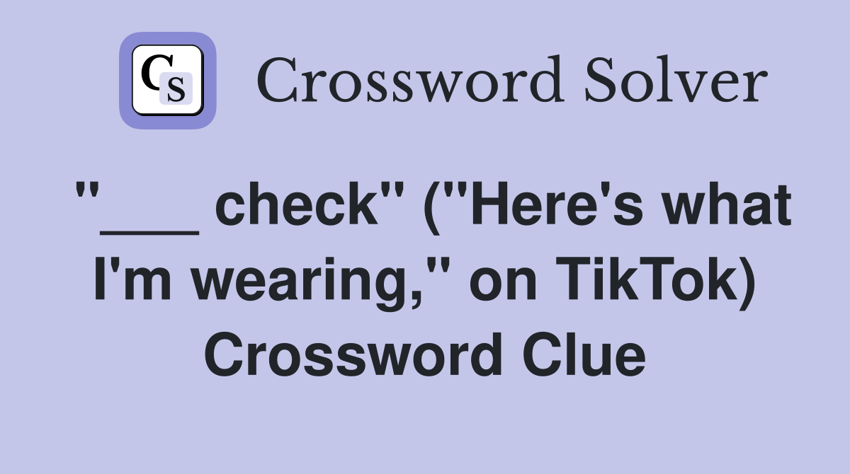 "___ check" ("Here's what I'm wearing," on TikTok) Crossword Clue